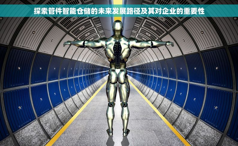 探索管件智能仓储的未来发展路径及其对企业的重要性