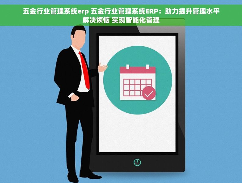 五金行业管理系统erp 五金行业管理系统ERP：助力提升管理水平解决烦恼 实现智能化管理