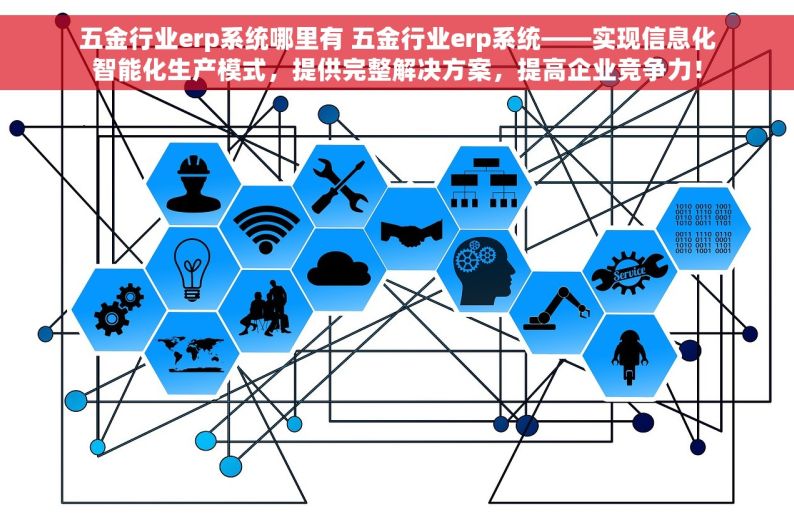 五金行业erp系统哪里有 五金行业erp系统——实现信息化智能化生产模式，提供完整解决方案，提高企业竞争力！