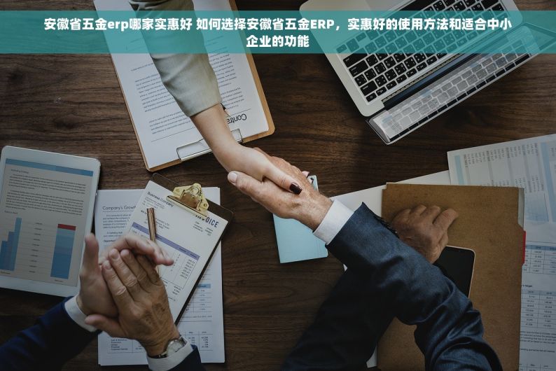 安徽省五金erp哪家实惠好 如何选择安徽省五金ERP，实惠好的使用方法和适合中小企业的功能