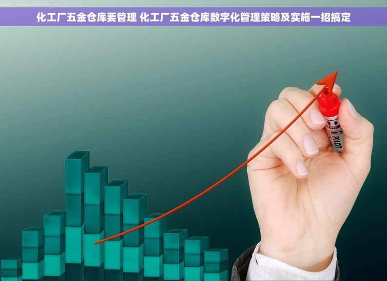 化工厂五金仓库要管理 化工厂五金仓库数字化管理策略及实施一招搞定