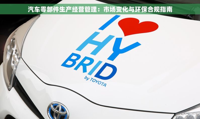汽车零部件生产经营管理：市场变化与环保合规指南