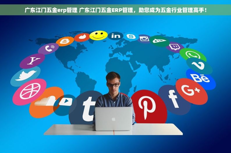 广东江门五金erp管理 广东江门五金ERP管理，助您成为五金行业管理高手！