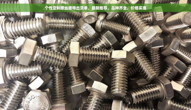 个性定制螺丝螺母出货单，最新推荐，品种齐全，价格实惠