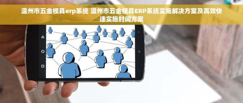 温州市五金模具erp系统 温州市五金模具ERP系统实施解决方案及高效快速实施时间方案