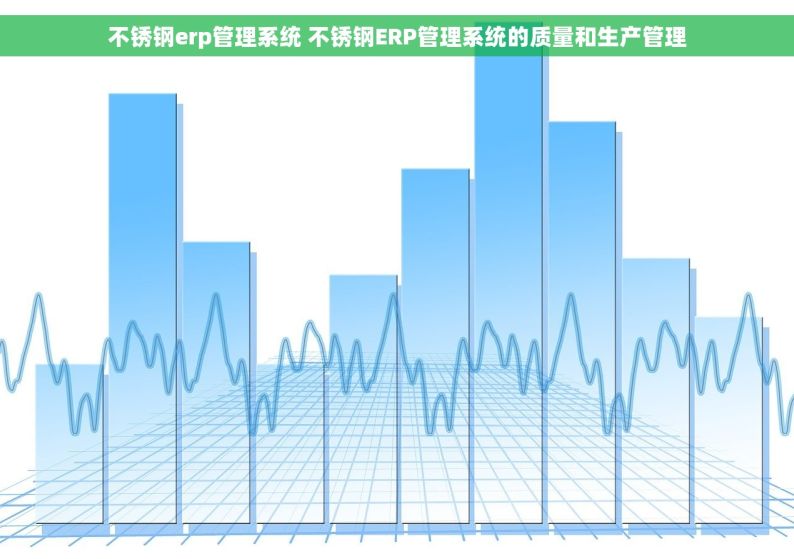 不锈钢erp管理系统 不锈钢ERP管理系统的质量和生产管理