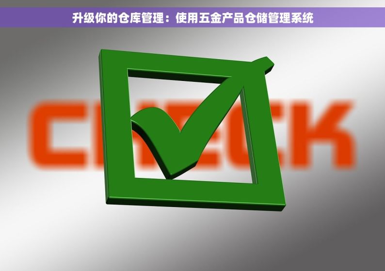 升级你的仓库管理：使用五金产品仓储管理系统