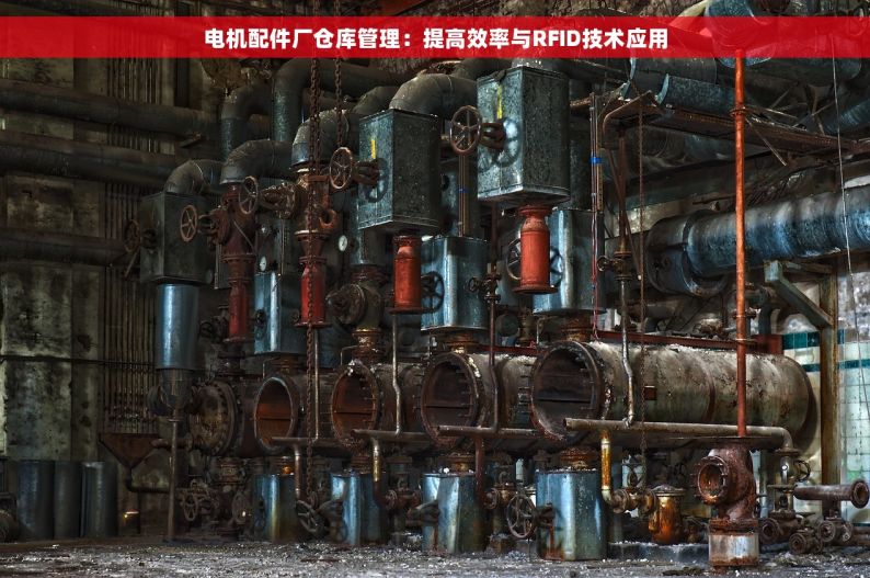 电机配件厂仓库管理：提高效率与RFID技术应用