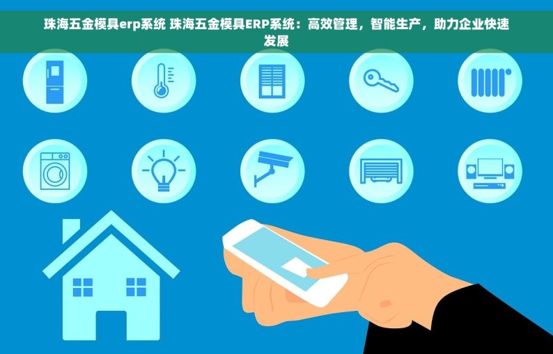 珠海五金模具erp系统 珠海五金模具ERP系统：高效管理，智能生产，助力企业快速发展