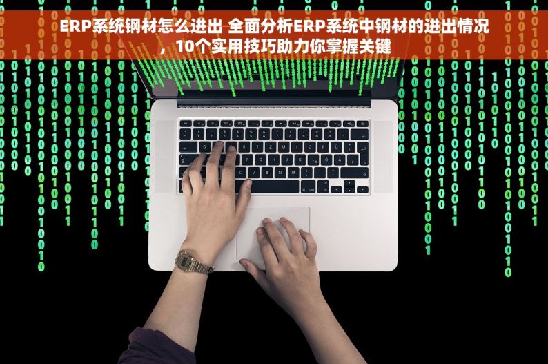 ERP系统钢材怎么进出 全面分析ERP系统中钢材的进出情况，10个实用技巧助力你掌握关键
