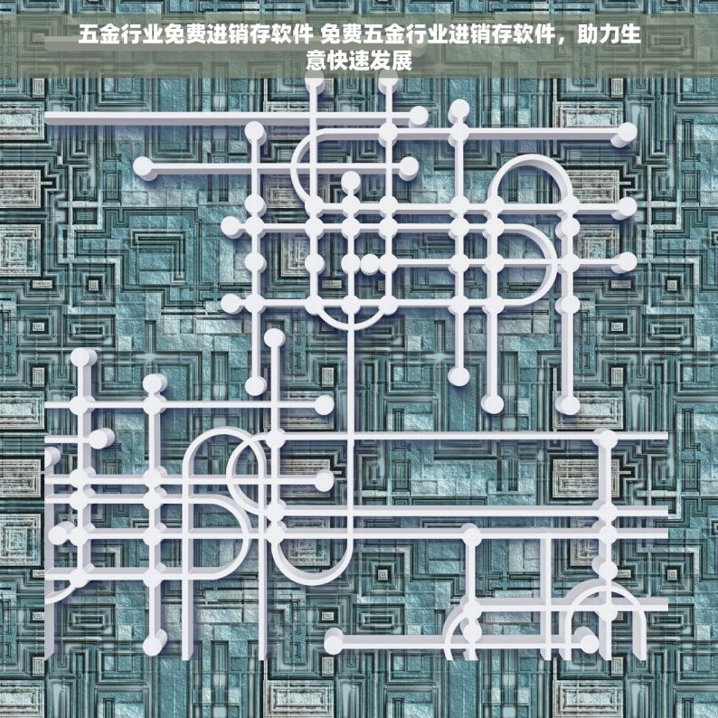 五金行业免费进销存软件 免费五金行业进销存软件，助力生意快速发展