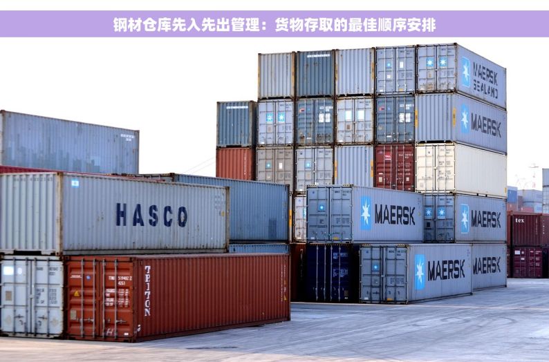 钢材仓库先入先出管理：货物存取的最佳顺序安排