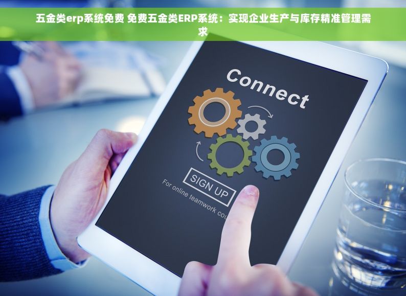 五金类erp系统免费 免费五金类ERP系统：实现企业生产与库存精准管理需求