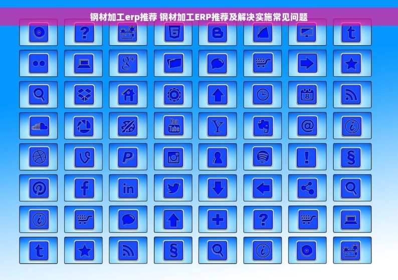 钢材加工erp推荐 钢材加工ERP推荐及解决实施常见问题