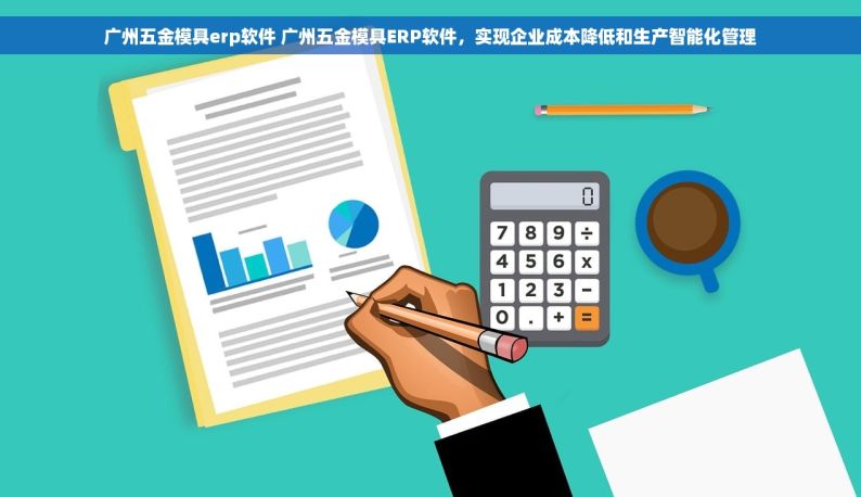 广州五金模具erp软件 广州五金模具ERP软件，实现企业成本降低和生产智能化管理