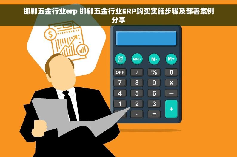 邯郸五金行业erp 邯郸五金行业ERP购买实施步骤及部署案例分享
