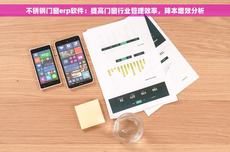 不锈钢门窗erp软件：提高门窗行业管理效率，降本增效分析