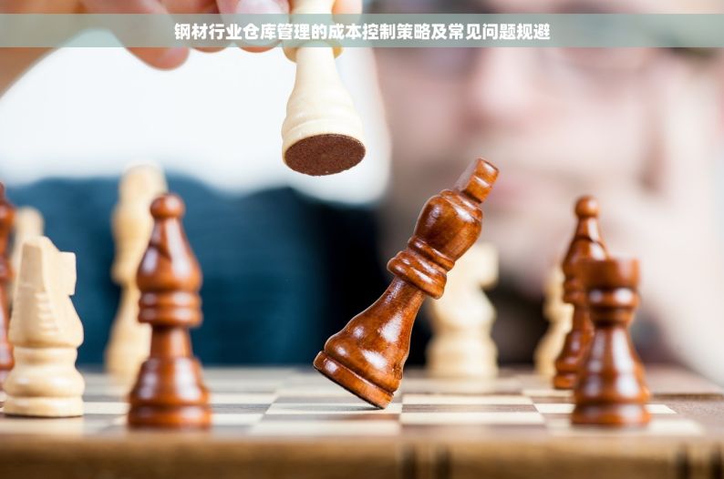 钢材行业仓库管理的成本控制策略及常见问题规避