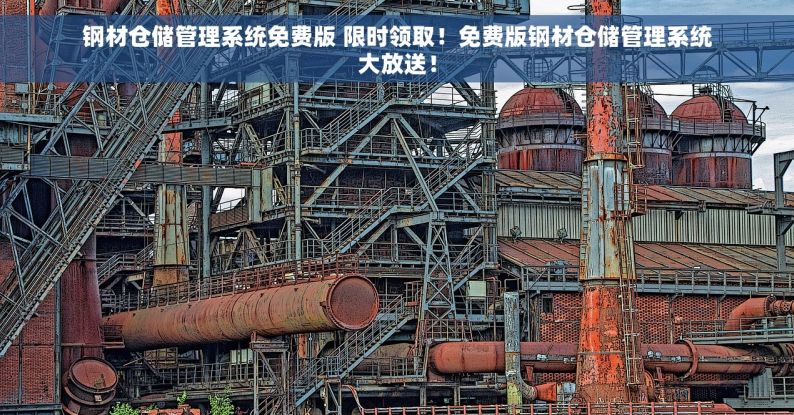 钢材仓储管理系统免费版 限时领取！免费版钢材仓储管理系统大放送！