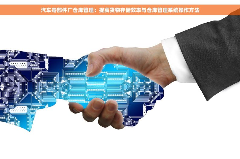汽车零部件厂仓库管理：提高货物存储效率与仓库管理系统操作方法