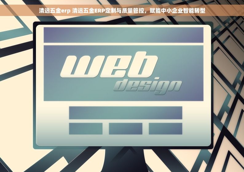 清远五金erp 清远五金ERP定制与质量管控，赋能中小企业智能转型