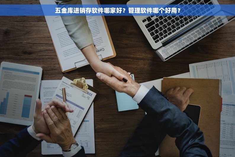 五金库进销存软件哪家好？管理软件哪个好用？