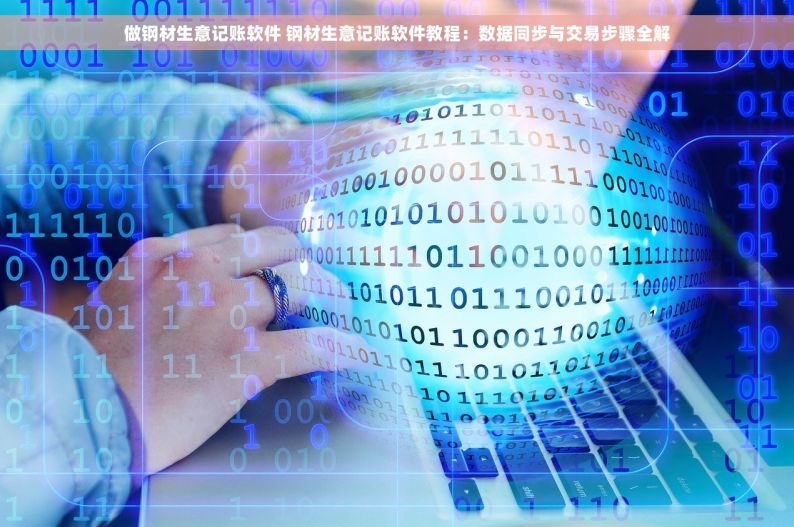 做钢材生意记账软件 钢材生意记账软件教程：数据同步与交易步骤全解