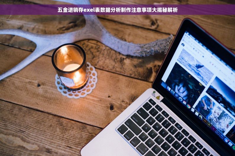 五金进销存exel表数据分析制作注意事项大揭秘解析