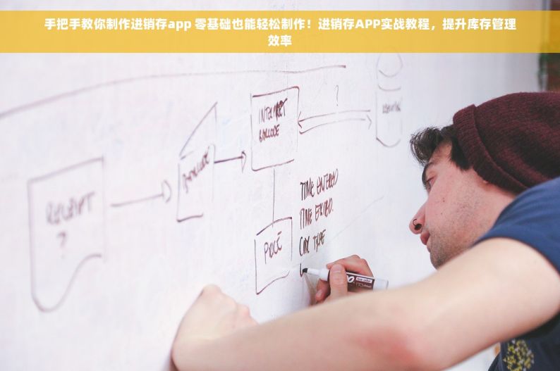 手把手教你制作进销存app 零基础也能轻松制作！进销存APP实战教程，提升库存管理效率