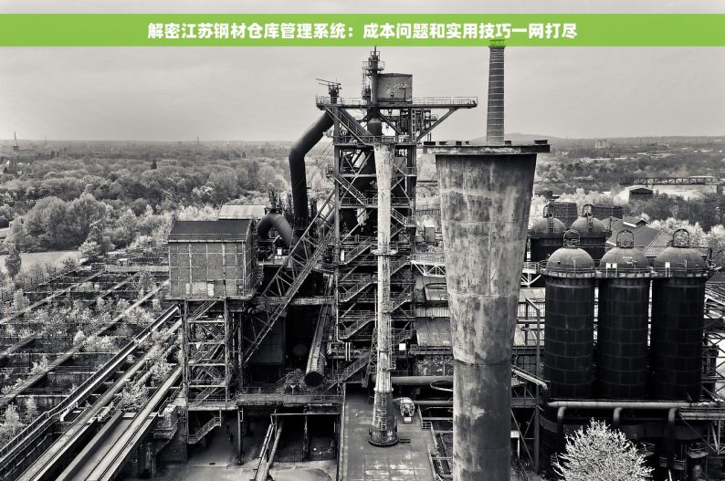 解密江苏钢材仓库管理系统：成本问题和实用技巧一网打尽