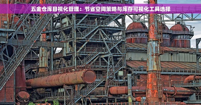 五金仓库目视化管理：节省空间策略与库存可视化工具选择