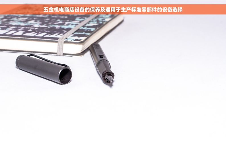 五金机电商店设备的保养及适用于生产标准零部件的设备选择