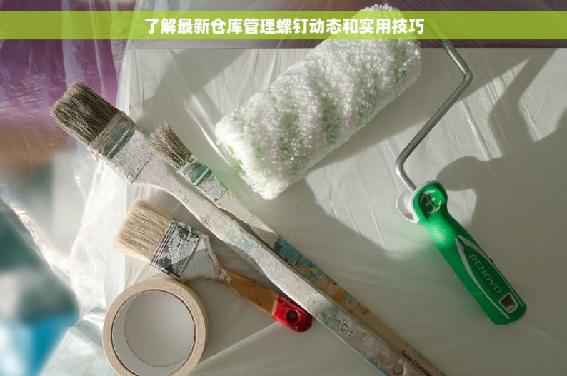了解最新仓库管理螺钉动态和实用技巧
