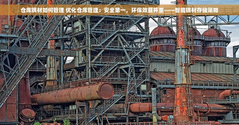 仓库钢材如何管理 优化仓库管理：安全第一，环保效益并重——智能钢材存储策略