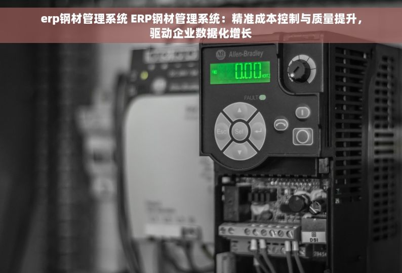 erp钢材管理系统 ERP钢材管理系统：精准成本控制与质量提升，驱动企业数据化增长