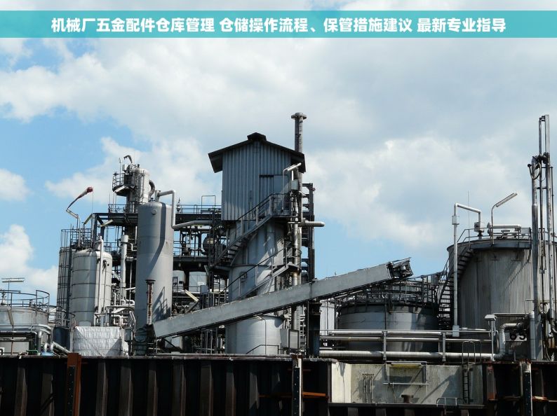 机械厂五金配件仓库管理 仓储操作流程、保管措施建议 最新专业指导