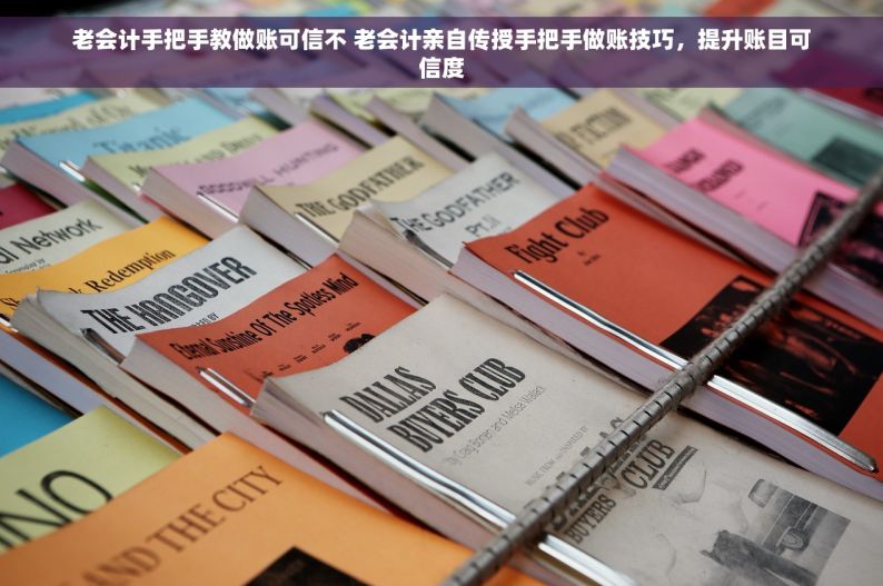 老会计手把手教做账可信不 老会计亲自传授手把手做账技巧，提升账目可信度