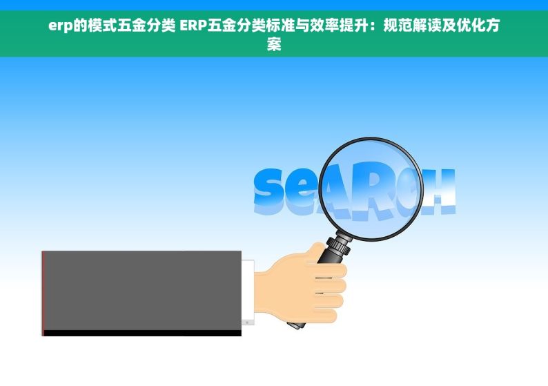 erp的模式五金分类 ERP五金分类标准与效率提升：规范解读及优化方案