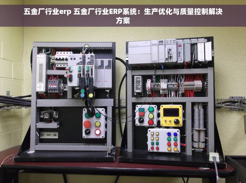 五金厂行业erp 五金厂行业ERP系统：生产优化与质量控制解决方案