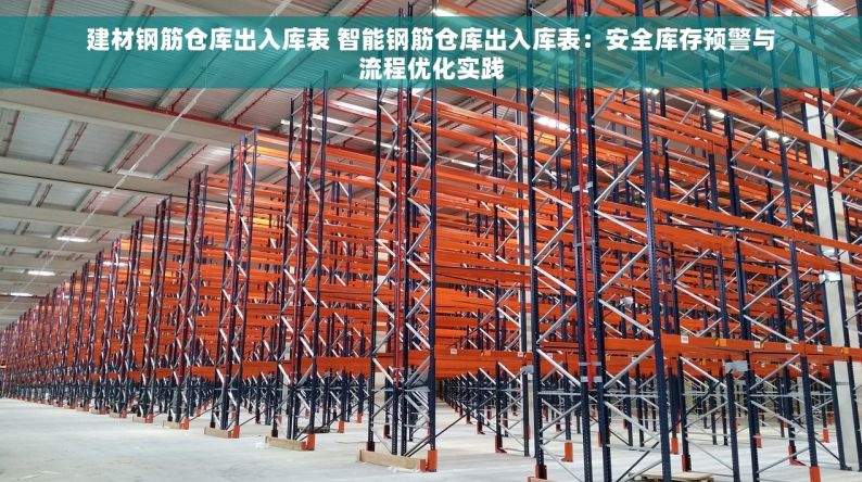 建材钢筋仓库出入库表 智能钢筋仓库出入库表：安全库存预警与流程优化实践