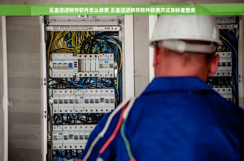 五金店进销存软件怎么收费 五金店进销存软件收费方式及标准查询