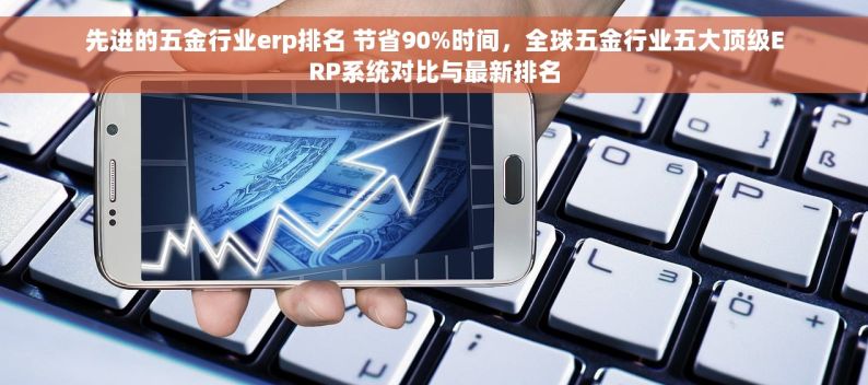 先进的五金行业erp排名 节省90%时间，全球五金行业五大顶级ERP系统对比与最新排名