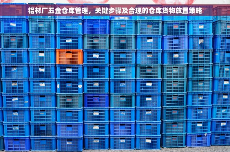 铝材厂五金仓库管理，关键步骤及合理的仓库货物放置策略