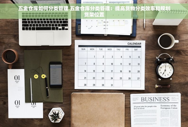五金仓库如何分类管理 五金仓库分类管理：提高货物分类效率和规划货架位置