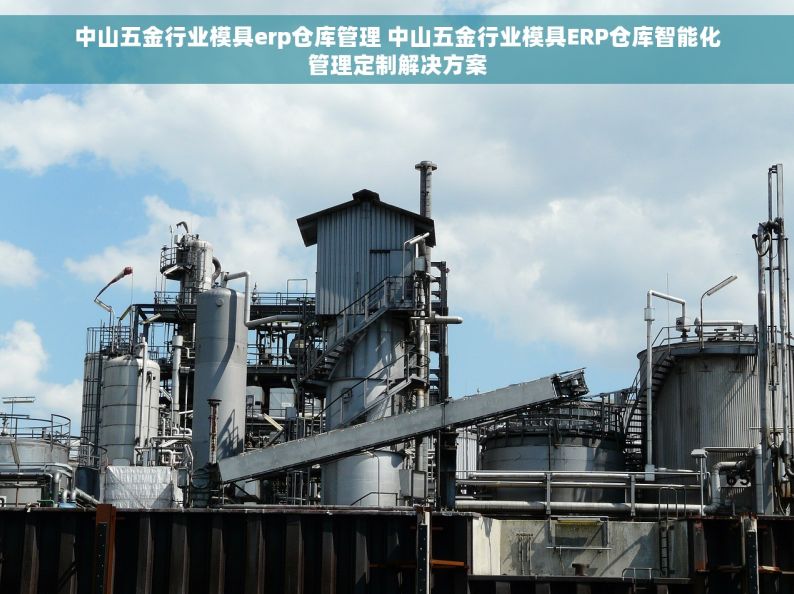 中山五金行业模具erp仓库管理 中山五金行业模具ERP仓库智能化管理定制解决方案