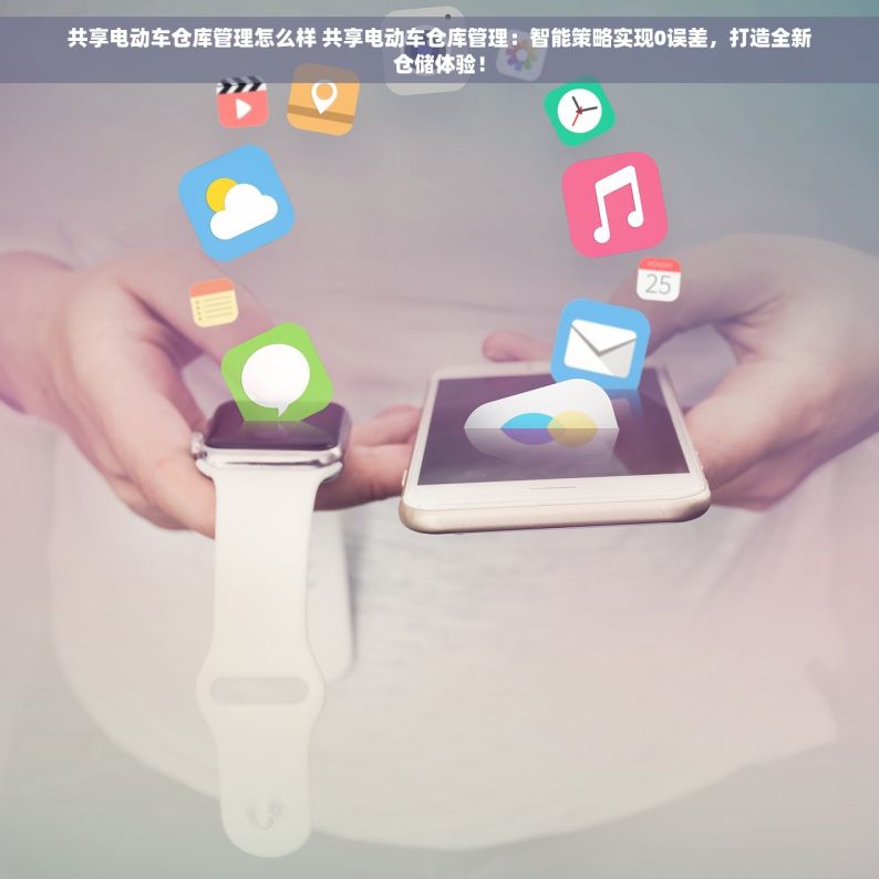 共享电动车仓库管理怎么样 共享电动车仓库管理：智能策略实现0误差，打造全新仓储体验！