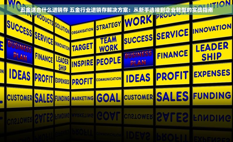 五金适合什么进销存 五金行业进销存解决方案：从新手选择到企业转型的实战指南