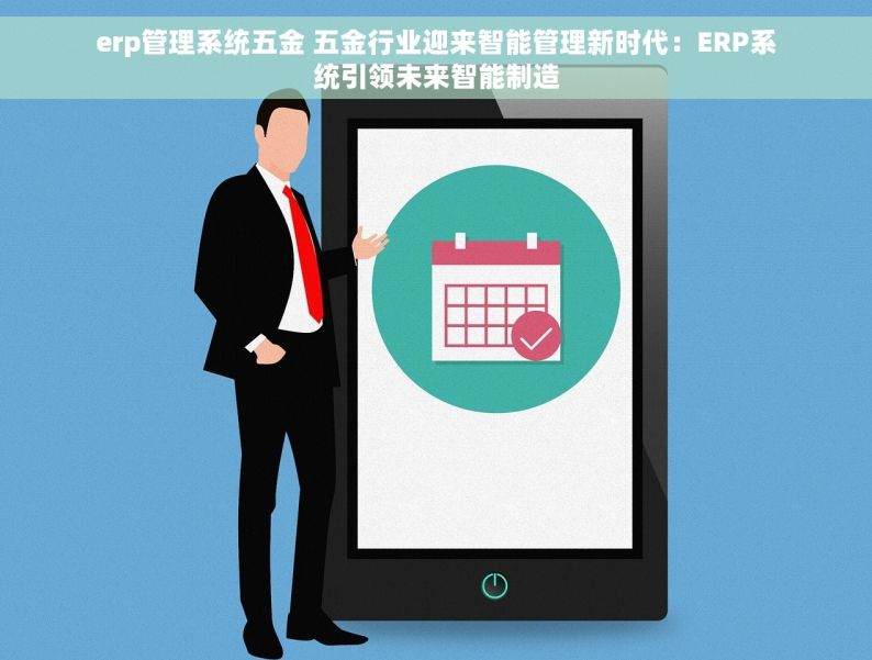 erp管理系统五金 五金行业迎来智能管理新时代：ERP系统引领未来智能制造