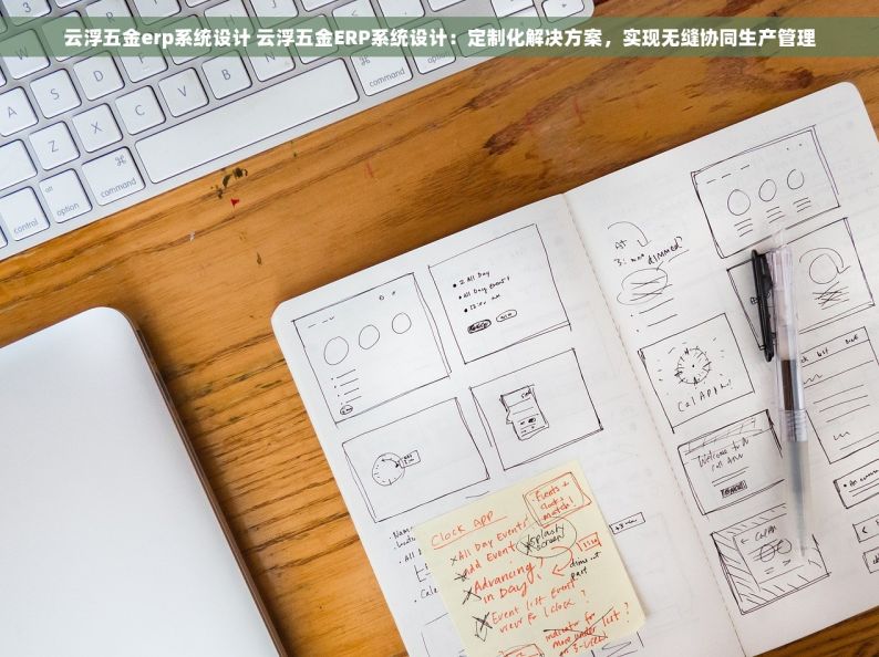 云浮五金erp系统设计 云浮五金ERP系统设计：定制化解决方案，实现无缝协同生产管理