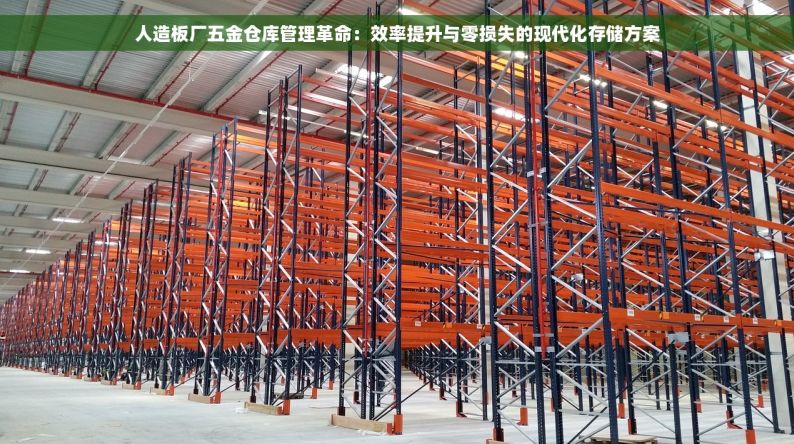 人造板厂五金仓库管理革命：效率提升与零损失的现代化存储方案
